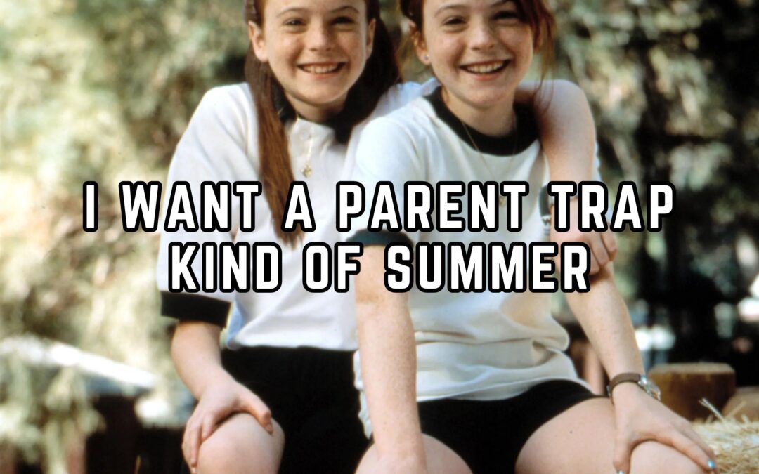 I WANT A PARENT TRAP KIND OF SUMMER